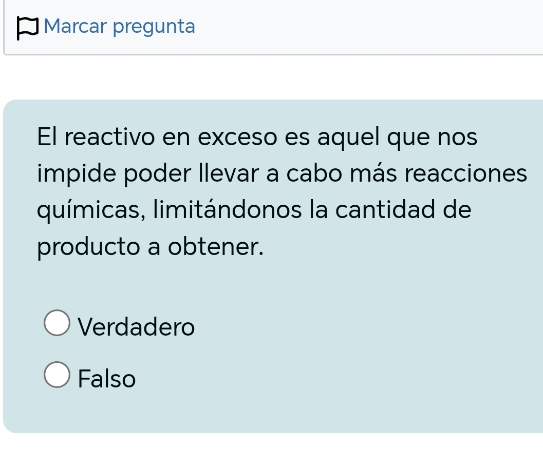 Marcar pregunta
El reactivo en exceso es aquel que nos
impide poder llevar a cabo más reacciones
químicas, limitándonos la cantidad de
producto a obtener.
Verdadero
Falso