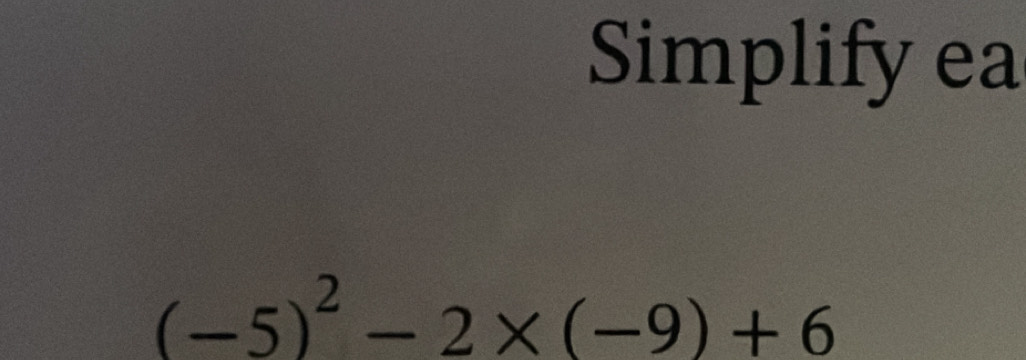 Simplify ea
(-5)^2-2* (-9)+6