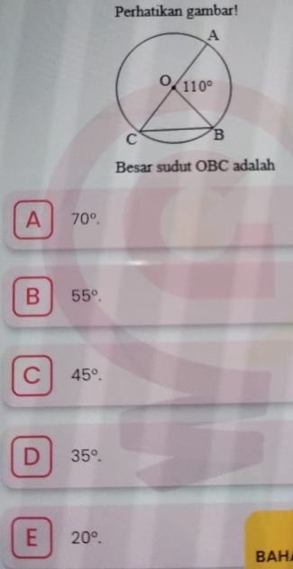 Perhatikan gambar!
Besar sudut OBC adalah
A 70°.
B 55°.
C 45°.
D 35°.
E 20°.
BAH