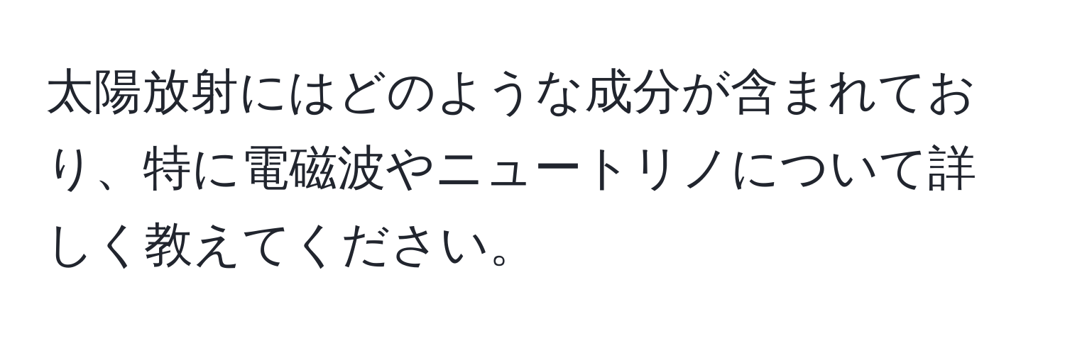 太陽放射にはどのような成分が含まれており、特に電磁波やニュートリノについて詳しく教えてください。