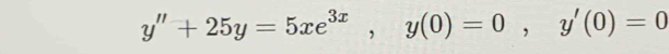 y''+25y=5xe^(3x), y(0)=0, y'(0)=0