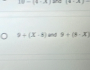 10-(4-x) an (4-x)-
9+(x-8) and 9+(8· x)