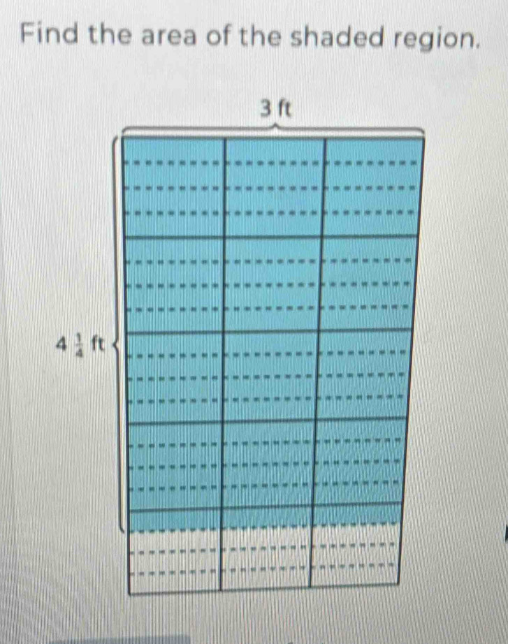 Find the area of the shaded region.
3 ft
4 1/4  ft