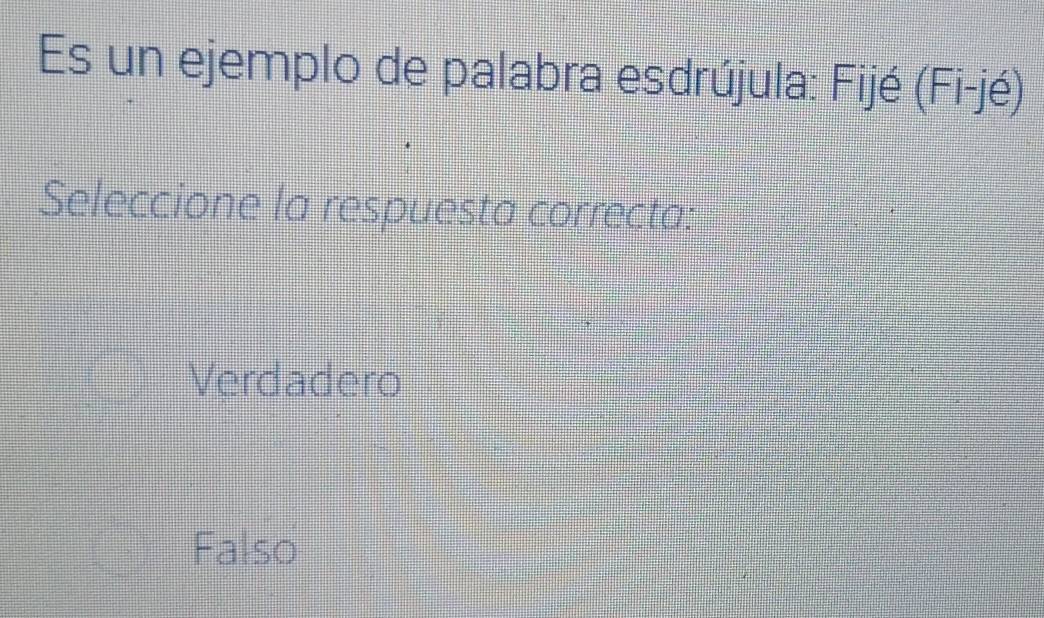 Es un ejemplo de palabra esdrújula: Fijé (Fi-jé)
Seleccione la respuesta correcta:
Verdadero
Falso