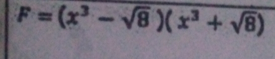 F=(x^3-sqrt(8))(x^3+sqrt(8))