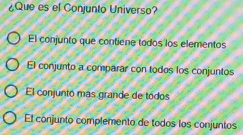 ¿Que es el Conjunto Universo?
El conjunto que contiene todos los elementos
El conjunto a comparar con todos los conjuntos
El conjunto más grande de tódos
El conjunto complemento de todos los conjuntos