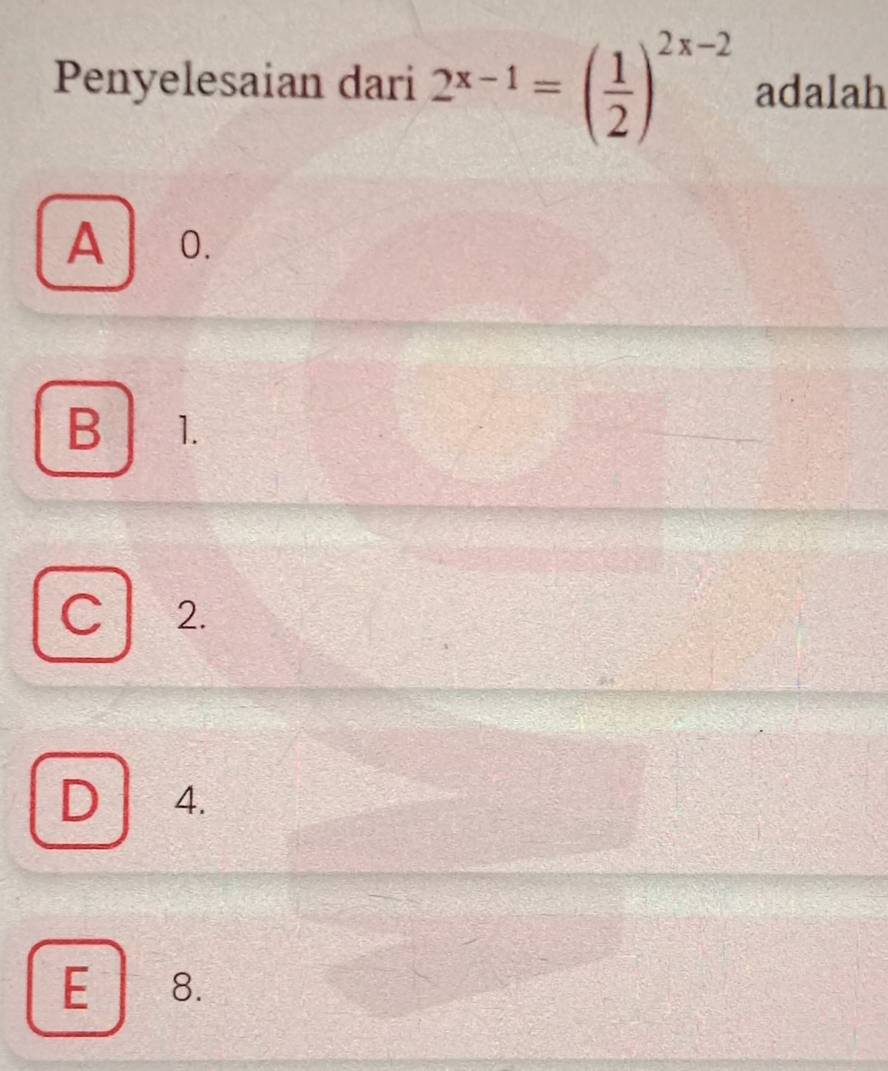 Penyelesaian dari 2^(x-1)=( 1/2 )^2x-2 adalah
A0.
B 1.
C 2.
D 4.
E 8.