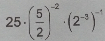 25· ( 5/2 )^-2· (2^(-3))^-1