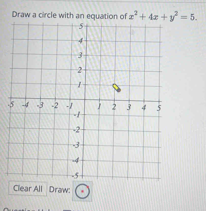 Draw a circle with an equation of x^2+4x+y^2=5. 
- 
Clear All Draw: