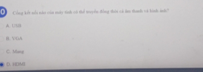 Công kết nổi não của máy tinh có thể truyền đồng thời cá âm thanh và hình ảnh?
A. USB
B. VGA
C. Mang
D. HDMI