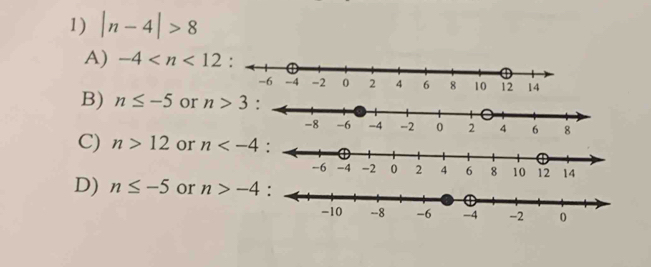 |n-4|>8
A) -4
B) n≤ -5 or n>3
C) n>12 or n
D) n≤ -5 or n>-4