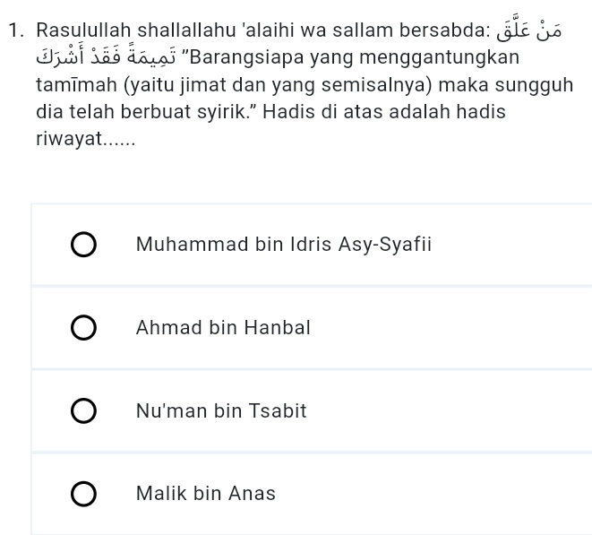 Rasulullah shallallahu 'alaihi wa sallam bersabda: 
§ ''Barangsiapa yang menggantungkan
tamīmah (yaitu jimat dan yang semisalnya) maka sungguh
dia telah berbuat syirik.” Hadis di atas adalah hadis
riwayat......
Muhammad bin Idris Asy-Syafii
Ahmad bin Hanbal
Nu'man bin Tsabit
Malik bin Anas