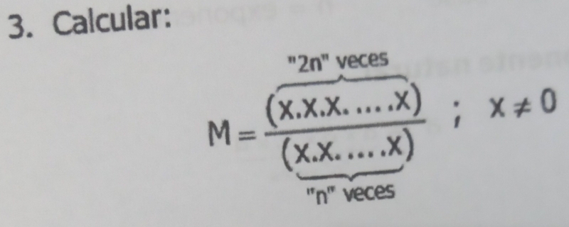 Calcular:
"2n" veces
M=frac (x.x..x....x)(x....x));x!= 0
''n'' veces