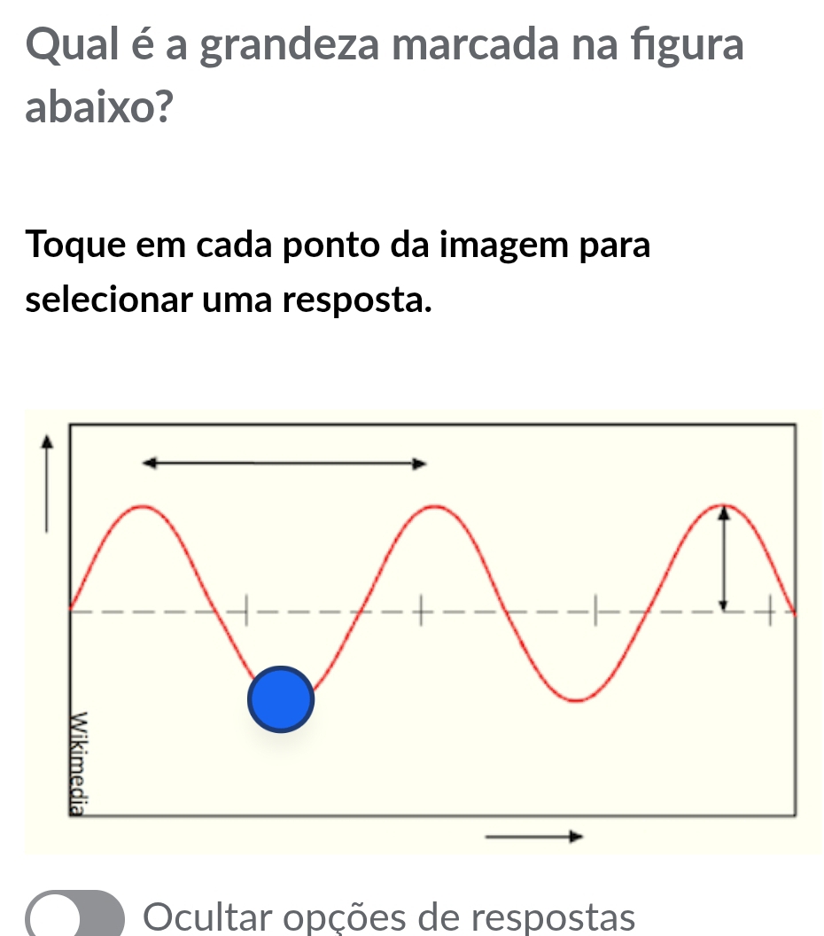 Qual é a grandeza marcada na figura 
abaixo? 
Toque em cada ponto da imagem para 
selecionar uma resposta. 
Ocultar opções de respostas