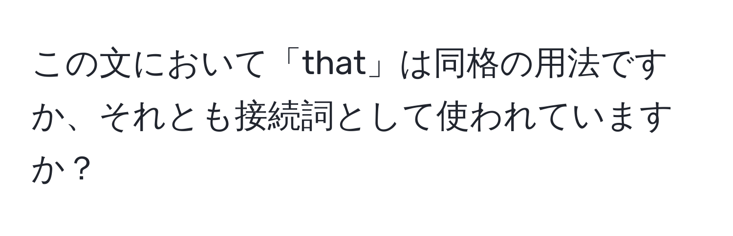 この文において「that」は同格の用法ですか、それとも接続詞として使われていますか？