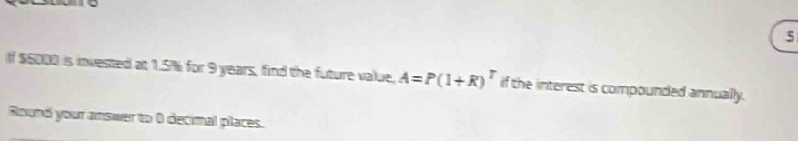 If $6000 is invested at 1.5% for 9 years, find the future value, A=P(1+R)^T if the interest is compounded annually. 
Round your answer to 0 decimal places.