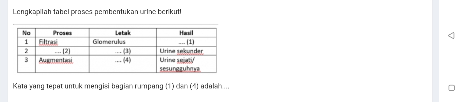 Lengkapilah tabel proses pembentukan urine berikut! 
Kata yang tepat untuk mengisi bagian rumpang (1) dan (4) adalah....