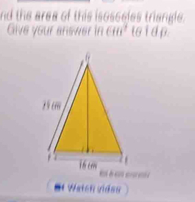 nd the area of this isosseles triangle. 
Give your answer ln 610^2 w i d p 
Et Waten videe