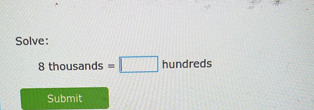 Solve:
8 thousand s=□ hundreds || 
Submit