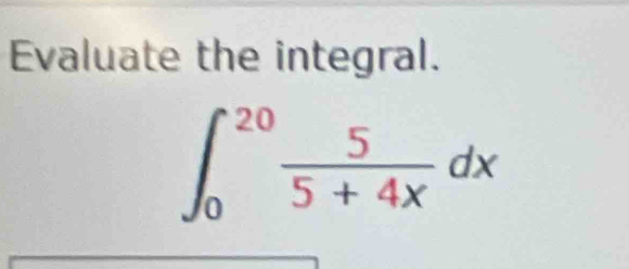 Evaluate the integral.
∈t _0^((20)frac 5)5+4xdx