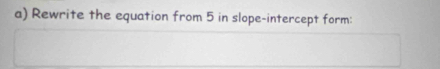 Rewrite the equation from 5 in slope-intercept form: