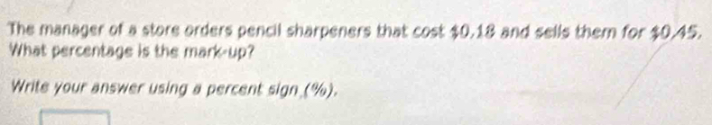 The manager of a store orders pencil sharpeners that cost $0.18 and sells them for $0.45. 
What percentage is the mark-up? 
Write your answer using a percent sign (%).