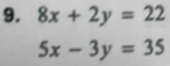 8x+2y=22
5x-3y=35