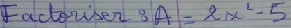 Factor sen 8A=2x^2-5