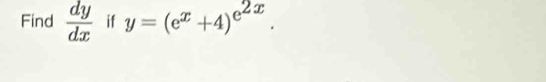 Find  dy/dx  if y=(e^x+4)^e^(2x).