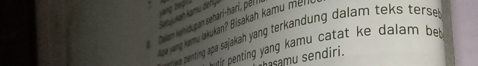 Setujukah kamu denju 
Dalam kehidupan sehari-hari er 
pa yang kamu lakukan? Bisakah k am 
wa penting apa sajakah yang terkandung dalam teks ters 
w ir penting yang kamu catat ke dalam be 
hasamu sendiri.