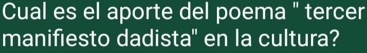 Cual es el aporte del poema " tercer 
manifiesto dadista" en la cultura?