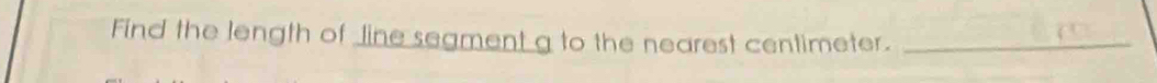 Find the length of line segment g to the nearest centimeter._