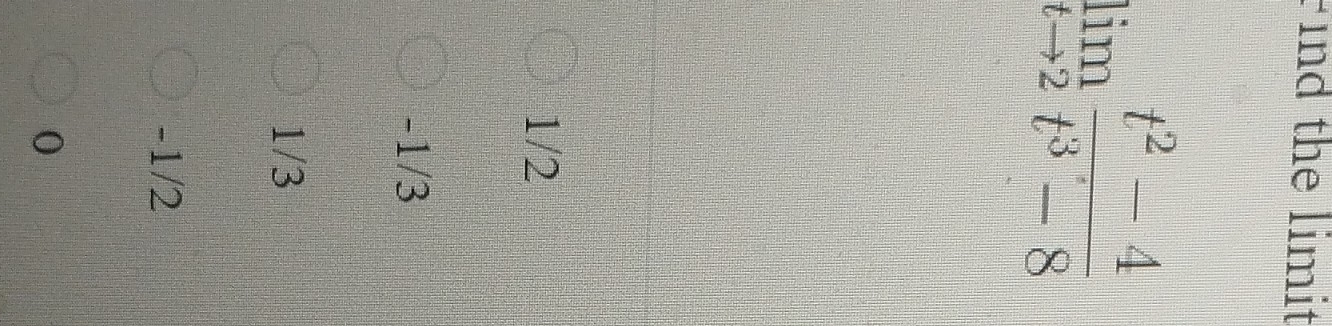 Find the limit
limlimits _tto 2 (t^2-4)/t^3-8 
1/2
-1/3
1/3
-1/2
0