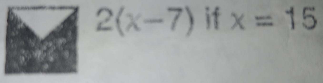 2(x-7) if x=15