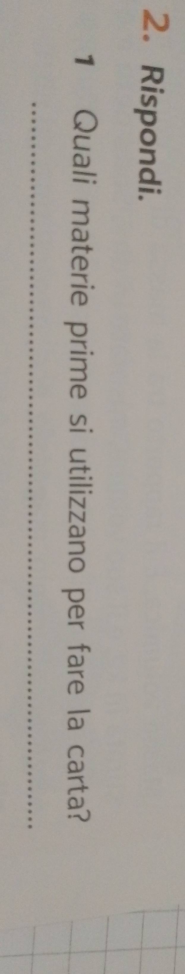 Rispondi. 
1 Quali materie prime si utilizzano per fare la carta? 
_