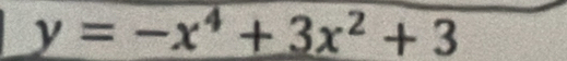 y=-x^4+3x^2+3