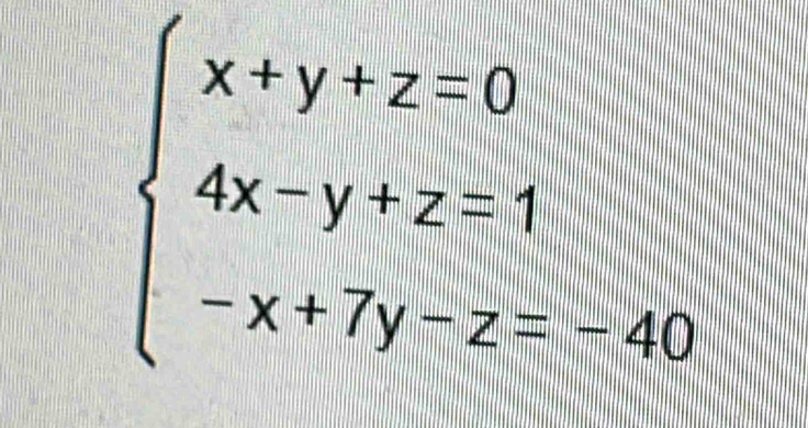 beginarrayl x+y+z=0 4x-y+z=1 -x+7y-z=-40endarray.