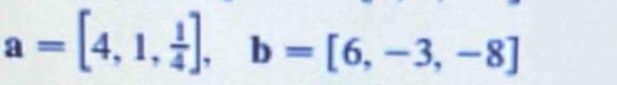 a=[4,1, 1/4 ], b=[6,-3,-8]