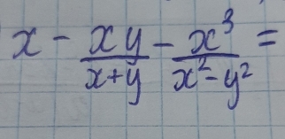 x- xy/x+y - x^3/x^2-y^2 =