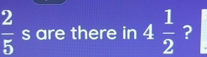  2/5  S are there in 4 1/2  ?