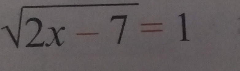 sqrt(2x-7)=1