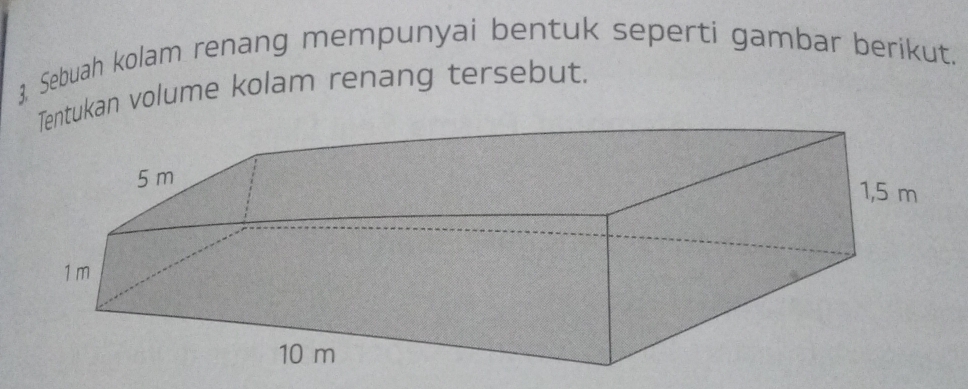 Sebuah kolam renang mempunyai bentuk seperti gambar berikut. 
ukan volume kolam renang tersebut.