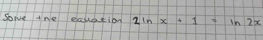 sowe tne ecuation 2ln x+1=ln 2x