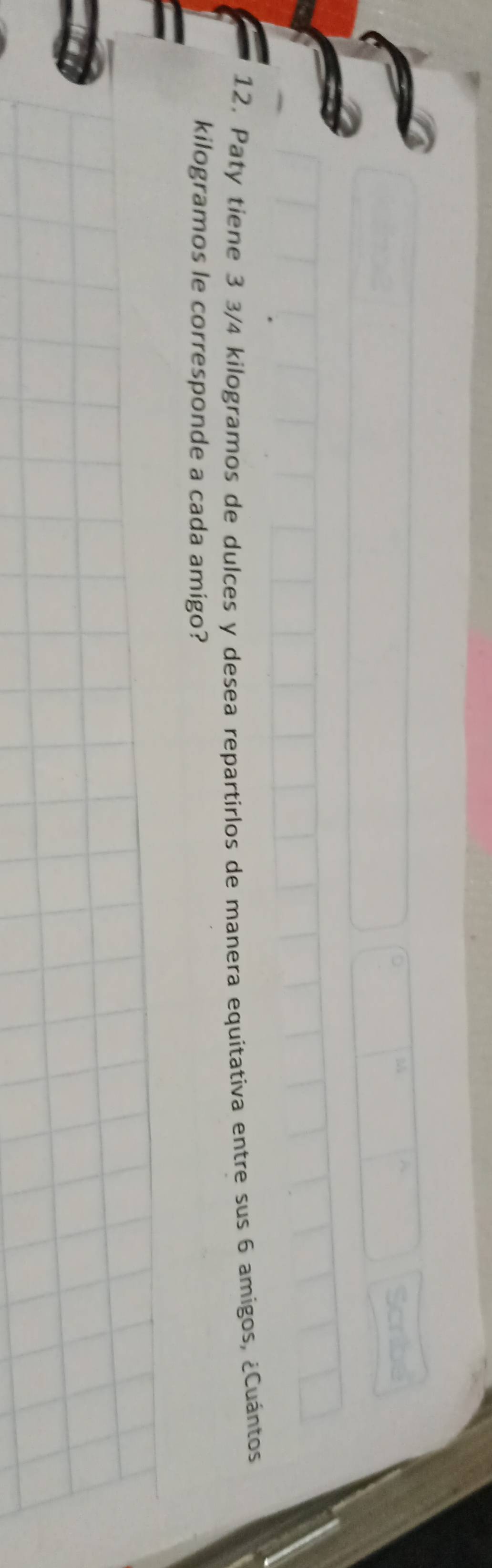 12, Paty tiene 3 3/4 kilogramos de dulces y desea repartirlos de manera equitativa entre sus 6 amigos, ¿Cuántos 
kilogramos le corresponde a cada amigo?