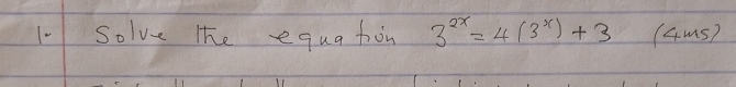 1- Solve the equation 3^(2x)=4(3^x)+3 (4ms)