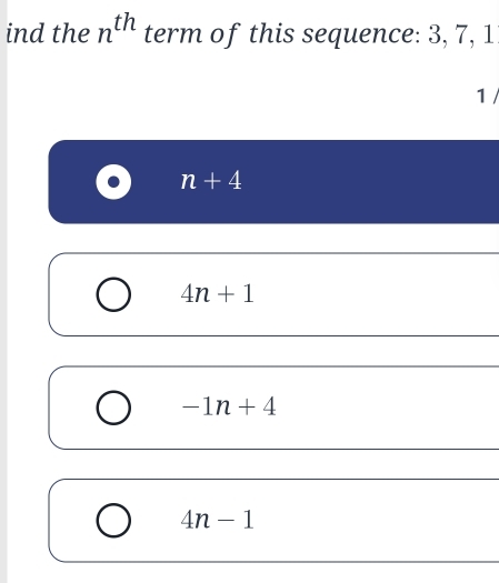 ind the n^(th) term of this sequence: 3, 7, 1
1/
n+4
4n+1
-1n+4
4n-1