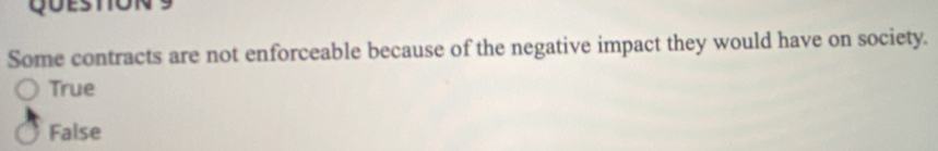 Some contracts are not enforceable because of the negative impact they would have on society.
True
False