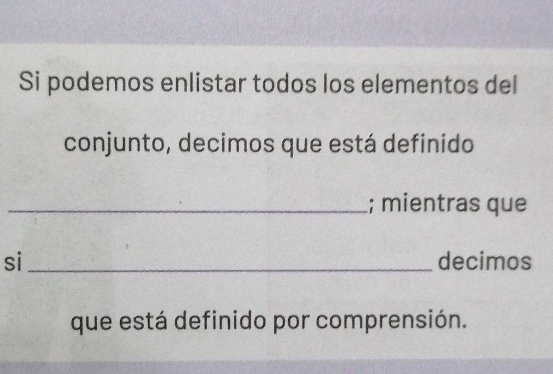 Si podemos enlistar todos los elementos del 
conjunto, decimos que está definido 
_; mientras que 
si _decimos 
que está definido por comprensión.