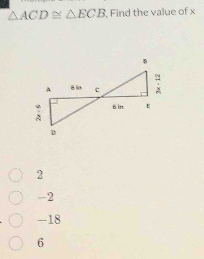 △ ACD≌ △ ECB , Find the value of x
2
-2
-18
6