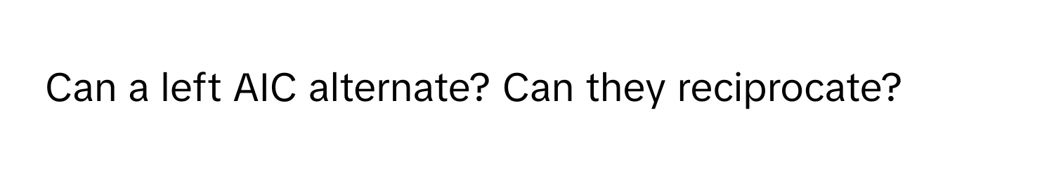 Can a left AIC alternate? Can they reciprocate?